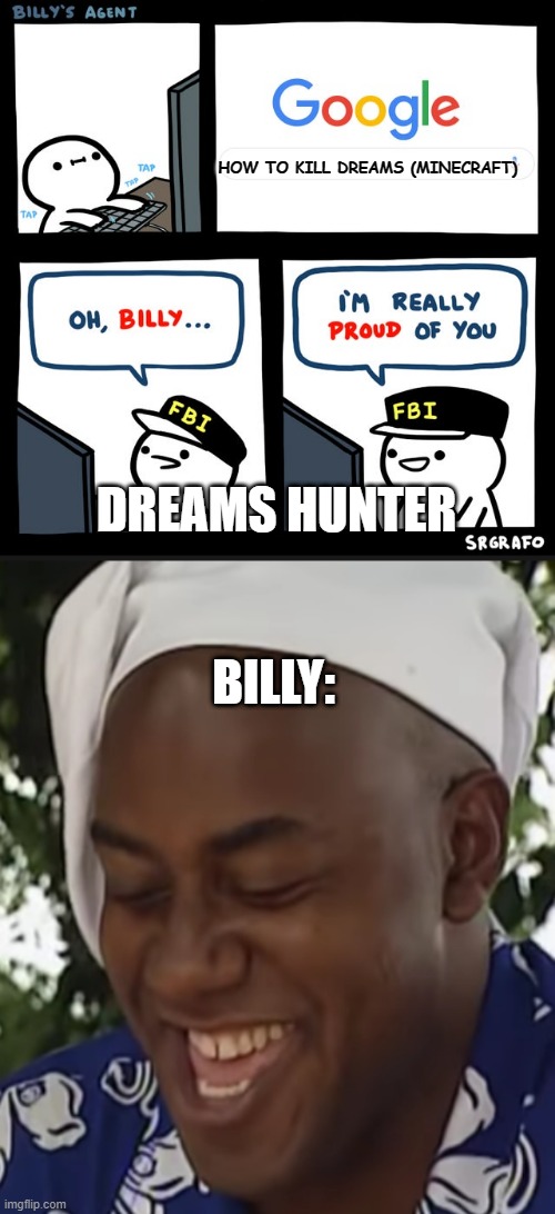 billy wants to kill dreams | HOW TO KILL DREAMS (MINECRAFT); DREAMS HUNTER; BILLY: | image tagged in billy's fbi agent,hehe boi | made w/ Imgflip meme maker