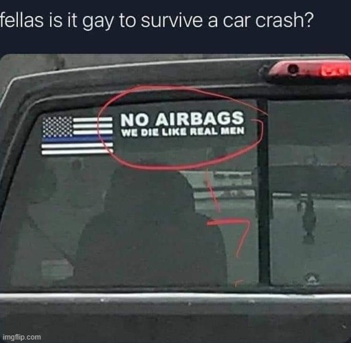 fellas is it gay to survive a car crash? | image tagged in gay,repost,blue lives matter,lol,funny memes,memes | made w/ Imgflip meme maker