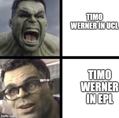 Timo Werner in competitions | TIMO WERNER IN UCL; TIMO WERNER IN EPL | image tagged in professor hulk,sports,football meme | made w/ Imgflip meme maker