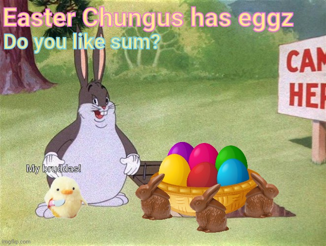 Big Chungus, The Easter Bunny | Easter Chungus has eggz; Do you like sum? My bruddas! | image tagged in easter,happy easter,easter bunny,easter eggs,big chungus,chicks | made w/ Imgflip meme maker