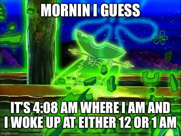 What did I miss? And OH SHIT ITS APRIL FOOLS | MORNIN I GUESS; IT’S 4:08 AM WHERE I AM AND I WOKE UP AT EITHER 12 OR 1 AM | image tagged in flying dutchman | made w/ Imgflip meme maker