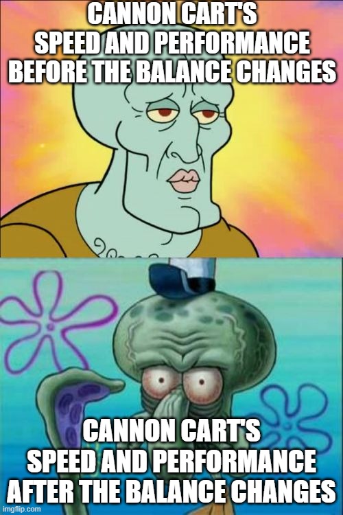 Clash royale meme | CANNON CART'S SPEED AND PERFORMANCE BEFORE THE BALANCE CHANGES; CANNON CART'S SPEED AND PERFORMANCE AFTER THE BALANCE CHANGES | image tagged in memes,squidward | made w/ Imgflip meme maker