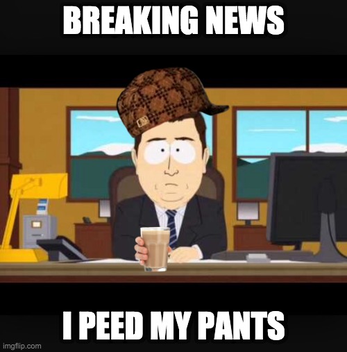 Breaking News | BREAKING NEWS; I PEED MY PANTS | image tagged in news anchor | made w/ Imgflip meme maker