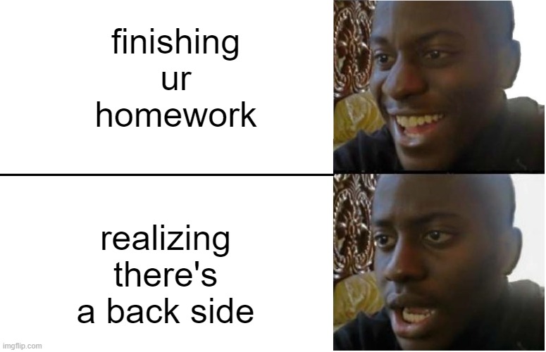 Disappointed Black Guy | finishing ur homework; realizing there's a back side | image tagged in disappointed black guy | made w/ Imgflip meme maker