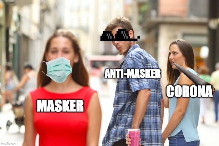 Mask UP! | ANTI-MASKER; CORONA; MASKER | image tagged in memes,distracted boyfriend | made w/ Imgflip meme maker