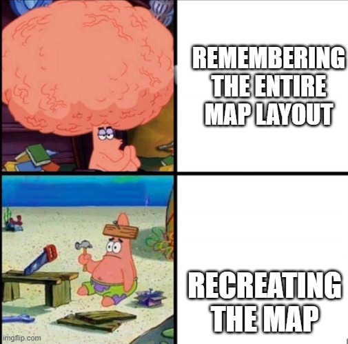 patrick big brain | REMEMBERING THE ENTIRE MAP LAYOUT; RECREATING THE MAP | image tagged in patrick big brain | made w/ Imgflip meme maker
