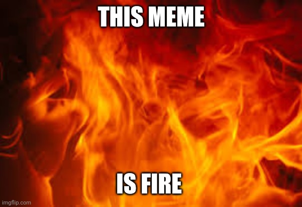 THIS MEME; IS FIRE | image tagged in fire,puns | made w/ Imgflip meme maker
