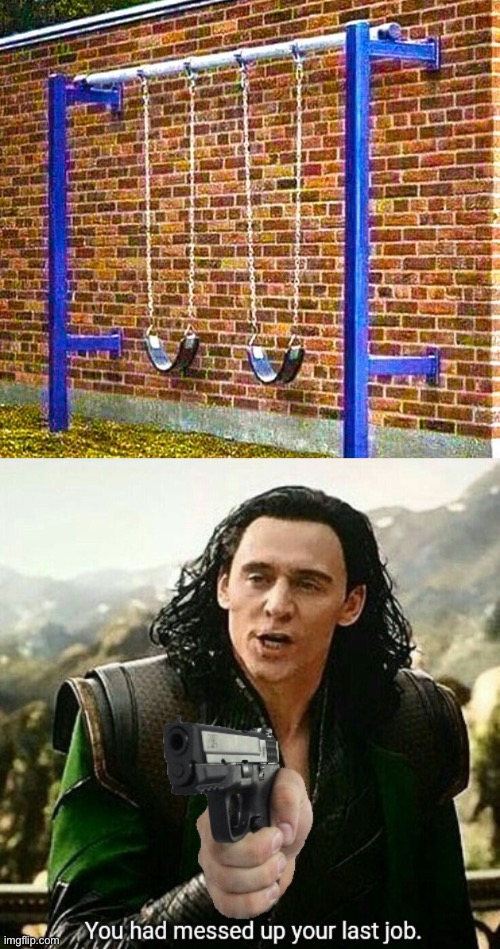 Swing that throws you into a wall | image tagged in you had messed up your last job,memes,funny,you had one job | made w/ Imgflip meme maker
