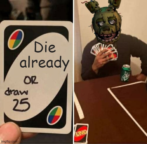 I am, inevitable. | Die already | image tagged in memes,uno draw 25 cards | made w/ Imgflip meme maker