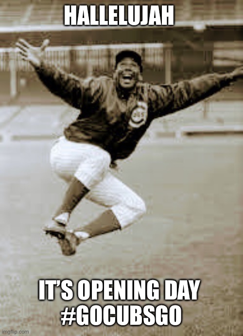 Opening Day 21 |  HALLELUJAH; IT’S OPENING DAY 
#GOCUBSGO | image tagged in chicago cubs,mlb | made w/ Imgflip meme maker