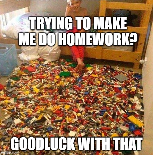 Lego Obstacle |  TRYING TO MAKE ME DO HOMEWORK? GOODLUCK WITH THAT | image tagged in lego obstacle | made w/ Imgflip meme maker
