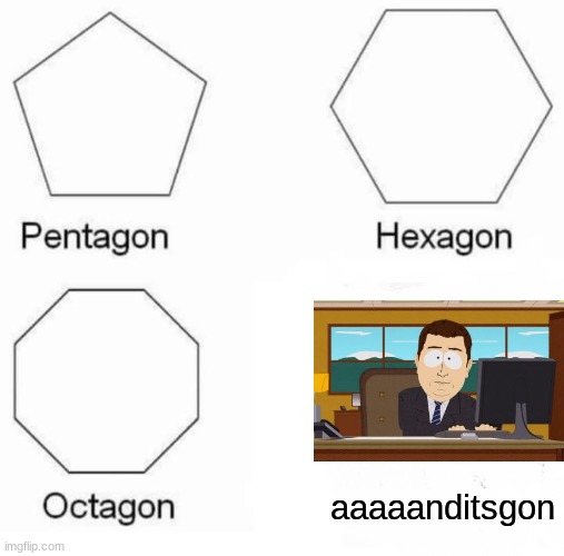 Pentagon Hexagon Octagon | aaaaanditsgon | image tagged in memes,pentagon hexagon octagon,aaaaand its gone | made w/ Imgflip meme maker