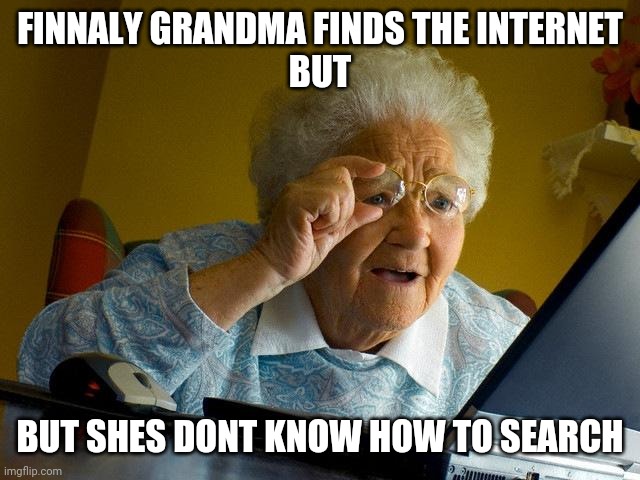really | FINNALY GRANDMA FINDS THE INTERNET
BUT; BUT SHES DONT KNOW HOW TO SEARCH | image tagged in memes,grandma finds the internet | made w/ Imgflip meme maker