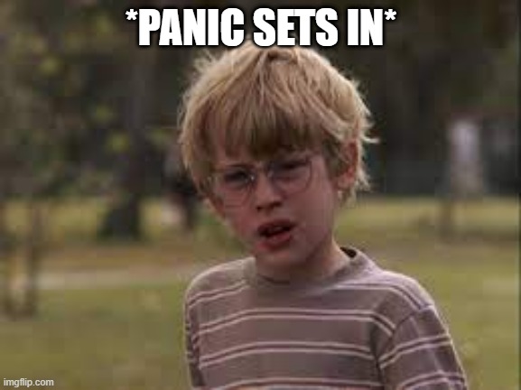 *PANIC SETS IN* | made w/ Imgflip meme maker