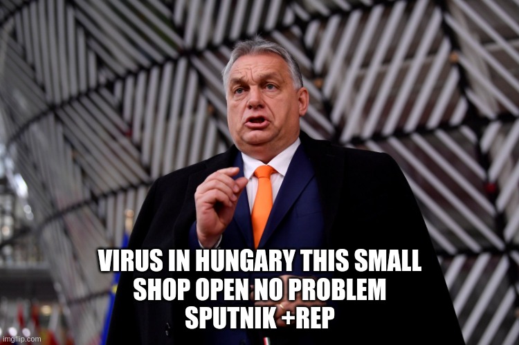 Viktor Orban "this small" | VIRUS IN HUNGARY THIS SMALL
SHOP OPEN NO PROBLEM
SPUTNIK +REP | image tagged in viktor orban this small | made w/ Imgflip meme maker