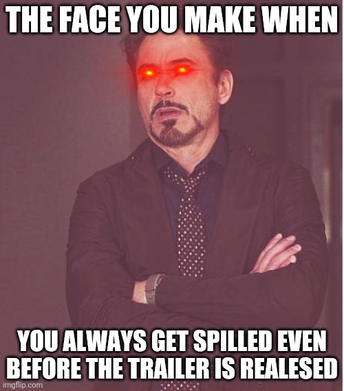 Correction (sorry, auto correct corrected it):Spoiled | THE FACE YOU MAKE WHEN; YOU ALWAYS GET SPILLED EVEN BEFORE THE TRAILER IS REALESED | image tagged in memes,face you make robert downey jr | made w/ Imgflip meme maker