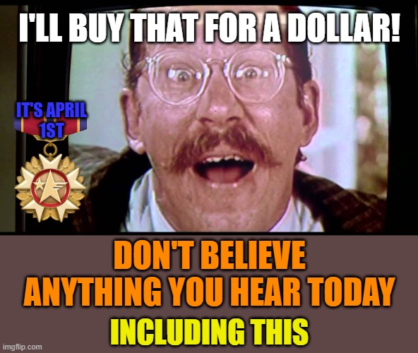 Don't buy anything even if it's free | I'LL BUY THAT FOR A DOLLAR! IT'S APRIL
1ST; DON'T BELIEVE ANYTHING YOU HEAR TODAY; INCLUDING THIS | image tagged in i'd buy that for a dollar,memes,april fools,gullible | made w/ Imgflip meme maker