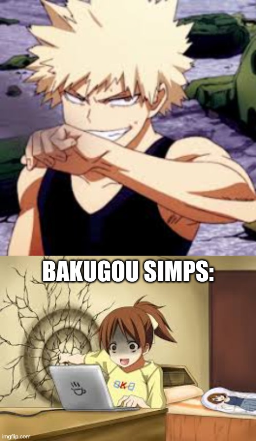 BAKUGOU SIMPS: | image tagged in anime girl punches the wall,bakugo,mha,anime,simp | made w/ Imgflip meme maker