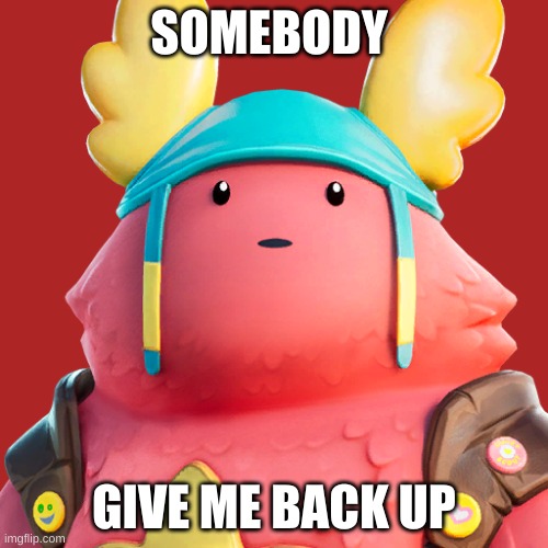 i HATE THEM | SOMEBODY; GIVE ME BACK UP | image tagged in guff,my war,kill rockpoisen and bf_offcial | made w/ Imgflip meme maker