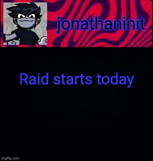 Be ready | Raid starts today | image tagged in d i s t o r e d | made w/ Imgflip meme maker