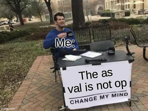 Cod Mw | Me:; The as val is not op | image tagged in memes,change my mind | made w/ Imgflip meme maker