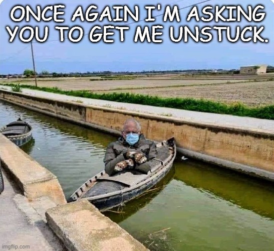 ONCE AGAIN I'M ASKING YOU TO GET ME UNSTUCK. | image tagged in bernie i am once again asking for your support | made w/ Imgflip meme maker