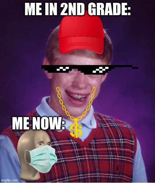 What happened during covid | ME IN 2ND GRADE:; ME NOW: | image tagged in memes,bad luck brian | made w/ Imgflip meme maker