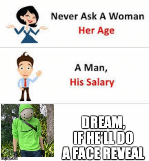 Never ask a woman her age | DREAM, IF HE’LL DO A FACE REVEAL | image tagged in never ask a woman her age | made w/ Imgflip meme maker