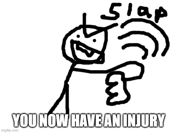 Blank White Template | YOU NOW HAVE AN INJURY | image tagged in blank white template,slap | made w/ Imgflip meme maker