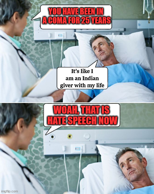 Politically correct | It's like I am an Indian giver with my life | image tagged in political meme | made w/ Imgflip meme maker