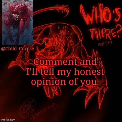 Child_Corpse's 939 template | Comment and I'll tell my honest opinion of you | image tagged in child_corpse's 939 template | made w/ Imgflip meme maker