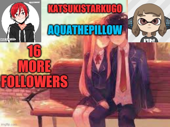 KatsukiStarkugoXAquathepillow | 16 MORE FOLLOWERS | image tagged in katsukistarkugoxaquathepillow | made w/ Imgflip meme maker