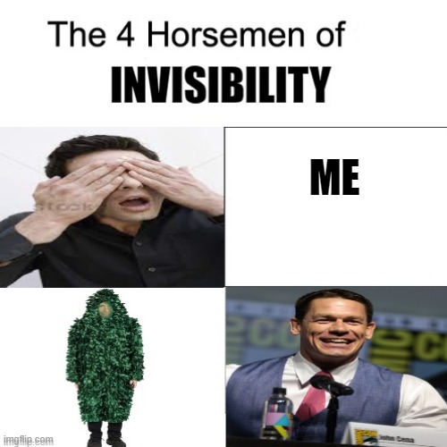 There's nothing there! | ME | image tagged in invisible,the invisible man,john cena,camouflage,camo,peekaboo | made w/ Imgflip meme maker