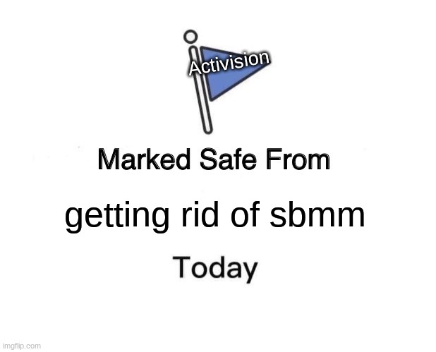 Marked Safe From | Activision; getting rid of sbmm | image tagged in memes,marked safe from | made w/ Imgflip meme maker