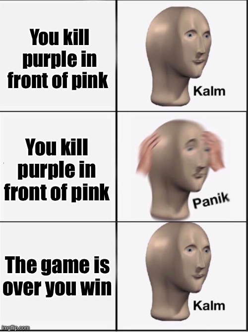 Reverse kalm panik | You kill purple in front of pink You kill purple in front of pink The game is over you win | image tagged in reverse kalm panik | made w/ Imgflip meme maker