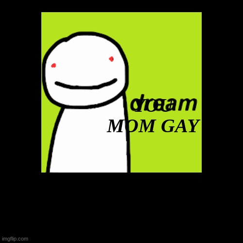 your mom gay ( dream edition ) | image tagged in funny,demotivationals,dream,ur mom gay | made w/ Imgflip demotivational maker