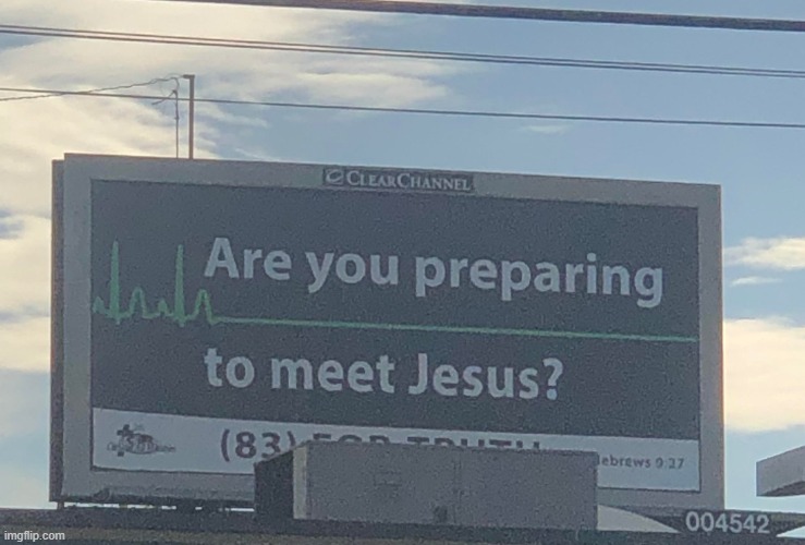 Are you preparing to meet Jesus | image tagged in are you preparing to meet jesus | made w/ Imgflip meme maker