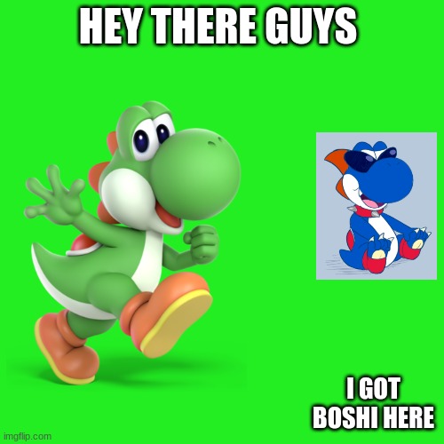 I Got Boshi Here |  HEY THERE GUYS; I GOT BOSHI HERE | image tagged in yoshi,boshi | made w/ Imgflip meme maker
