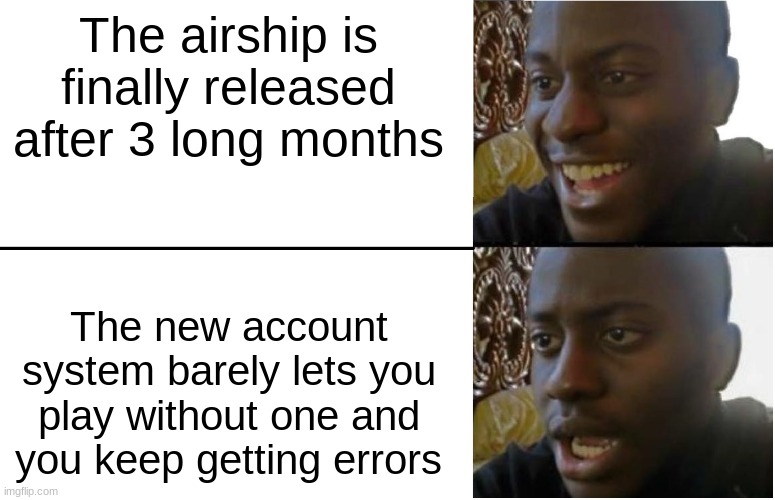 Anyone else unable to sign in for no reason at all? I wont play among us without my name tag or free chat and I can't even chang | The airship is finally released after 3 long months; The new account system barely lets you play without one and you keep getting errors | image tagged in disappointed black guy,account,among us,updates | made w/ Imgflip meme maker