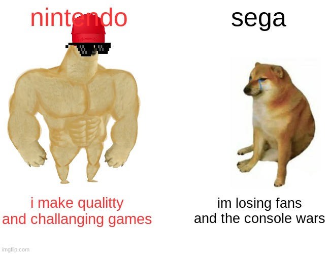 nintendo good sega bad | nintendo; sega; i make qualitty and challanging games; im losing fans and the console wars | image tagged in memes,buff doge vs cheems | made w/ Imgflip meme maker