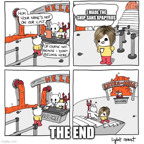 oh my god | I MADE THE SHIP SANS XPAPYRUS; THE END | image tagged in extra-hell | made w/ Imgflip meme maker