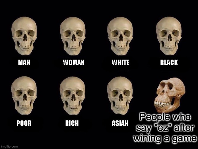 empty skulls of truth | People who say "ez" after wining a game | image tagged in empty skulls of truth | made w/ Imgflip meme maker