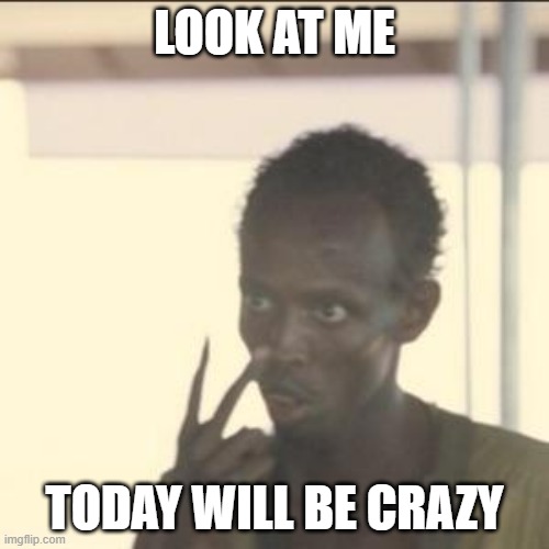 Its April Fools | LOOK AT ME; TODAY WILL BE CRAZY | image tagged in memes,look at me,april fools | made w/ Imgflip meme maker