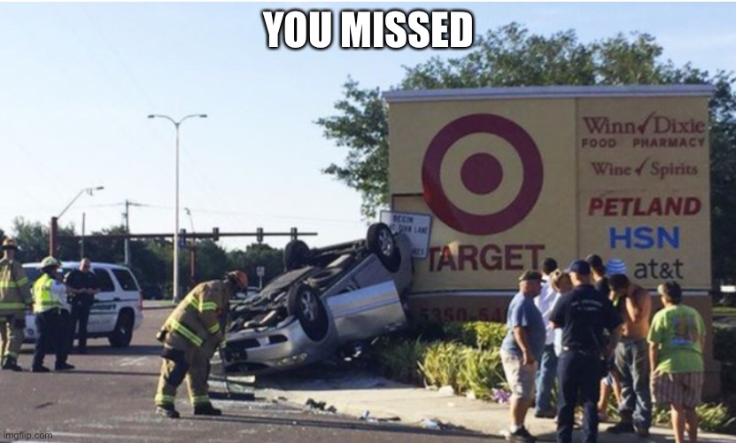 YOU MISSED | image tagged in target | made w/ Imgflip meme maker