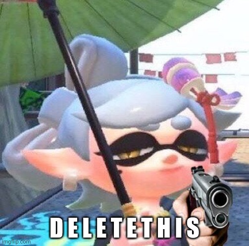 D E L E T E T H I S | D E L E T E T H I S | image tagged in marie with a gun | made w/ Imgflip meme maker