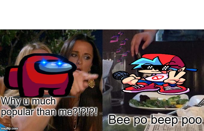 Woman Yelling At Cat Meme | Why u much popular than me?!?!?! Bee po beep poo | image tagged in memes,woman yelling at cat | made w/ Imgflip meme maker