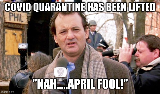 Bill Murray | COVID QUARANTINE HAS BEEN LIFTED; "NAH.....APRIL FOOL!" | image tagged in bill murray | made w/ Imgflip meme maker