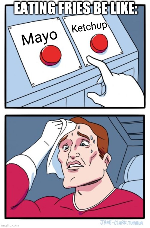 Wut to choose? | EATING FRIES BE LIKE:; Ketchup; Mayo | image tagged in memes,two buttons | made w/ Imgflip meme maker