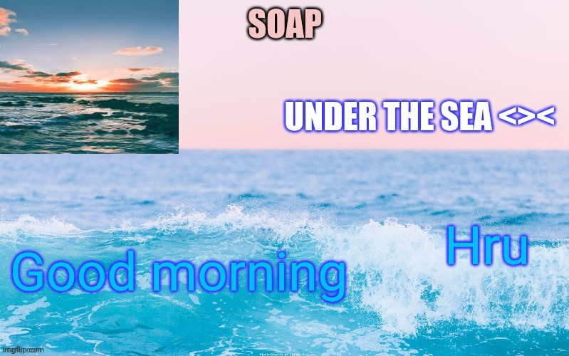 Hai | Hru; Good morning | image tagged in o c e a n t h a n c c y a c h i | made w/ Imgflip meme maker