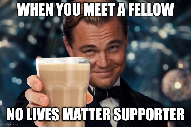 People are dumb. Join the no lives matter movement today! | WHEN YOU MEET A FELLOW; NO LIVES MATTER SUPPORTER | image tagged in the truth | made w/ Imgflip meme maker